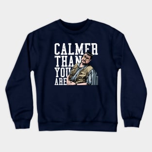 Calmer Than You Are - Walter Sobchak Crewneck Sweatshirt